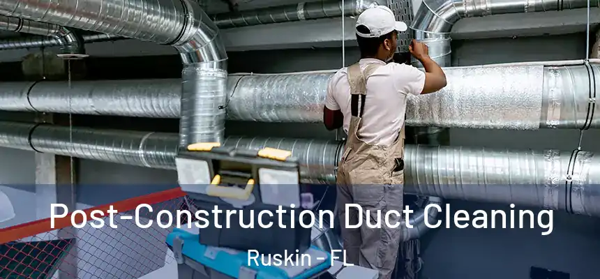 Post-Construction Duct Cleaning Ruskin - FL